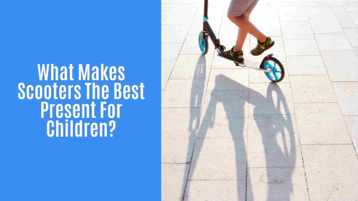 What Makes Scooters The Best Present For Children