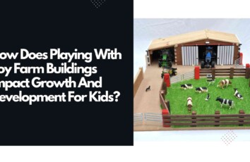 Merits Of Playing With Toy Farm Buildings For Kids
